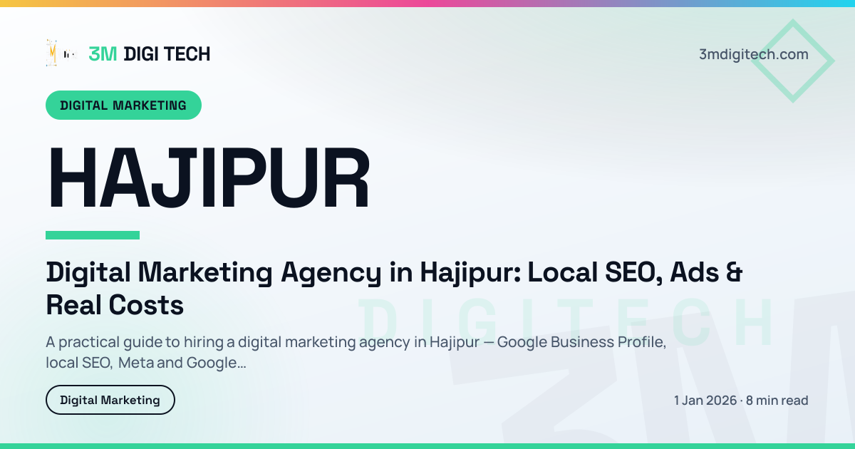 Digital Marketing Agency in Hajipur: Local SEO, Ads & Real Costs