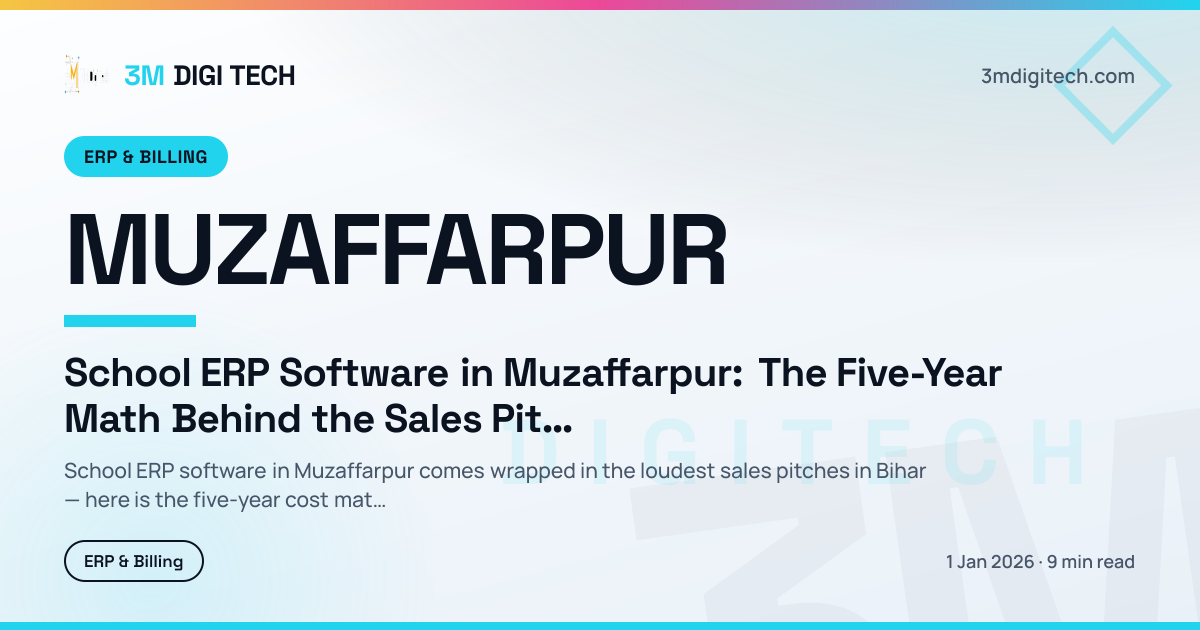 School ERP Software in Muzaffarpur: The Five-Year Math Behind the Sales Pitches (2026)